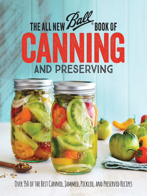 Title details for The All New Ball Book of Canning and Preserving by Ball Home Canning Test Kitchen - Available